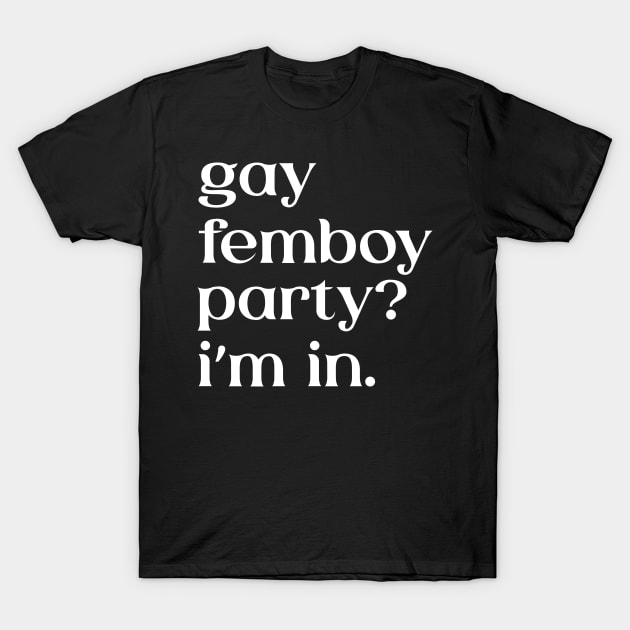 Funny Femboy Gay Femboy Party? I'm In Gift T-Shirt by Alex21